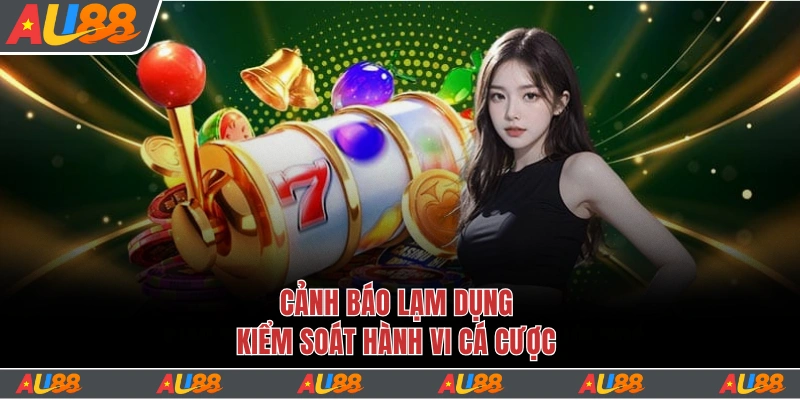 Chơi Có Trách Nhiệm Au88 - Bảo Vệ Quyền Lợi Của Hội Viên 2 Cảnh báo lạm dụng kiểm soát hành vi cá cược
