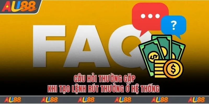 Rút Tiền Au88 Siêu Tốc Trong 1 Phút Qua 2 Cách Chính Thức 6 Câu hỏi thường gặp khi tạo lệnh rút thưởng ở hệ thống