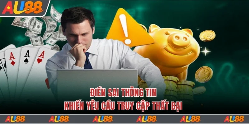 Hướng Dẫn 3 Bước Đăng Nhập Au88 Thành Công Nhanh Chóng 3 Điền sai thông tin khiến yêu cầu truy cập thất bại