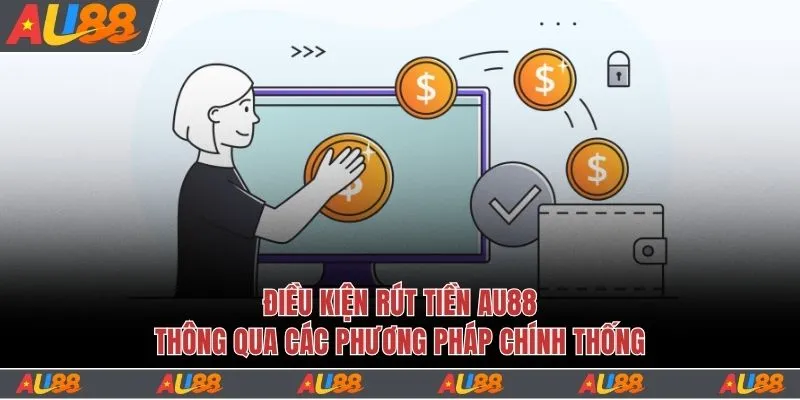 Rút Tiền Au88 Siêu Tốc Trong 1 Phút Qua 2 Cách Chính Thức 2 Điều kiện để hội viên rút tiền Au88 đúng cách