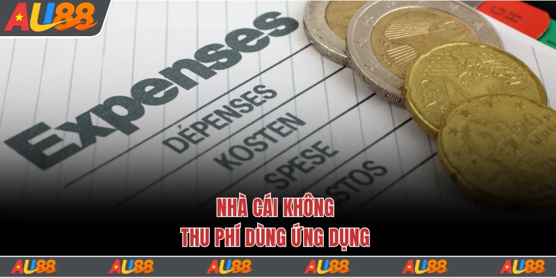 Nhà cái không thu phí dùng ứng dụng