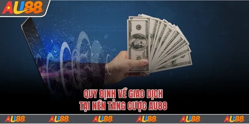 Quy định về giao dịch tại nền tảng cược Au88