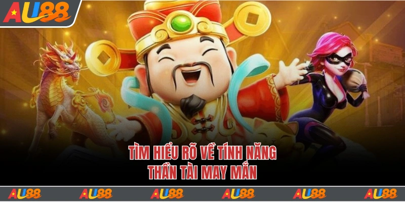 Nổ Hũ Thần Tài Au88 - Nhận Jackpot May Mắn X300 Lần Thưởng 3 Tìm hiểu rõ về tính năng Thần Tài may mắn
