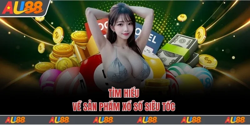 Cách Chơi Xổ Số Siêu Tốc Kiếm Lợi Nhuận Khủng Mỗi Ngày 2 Tìm hiểu về xổ số siêu tốc