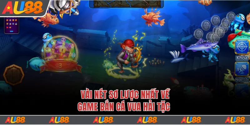 Vài nét sơ lược nhất về game bắn cá Vua Hải Tặc